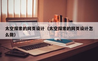 宁夏太空探索的网页设计（太空探索的网页设计怎么做）