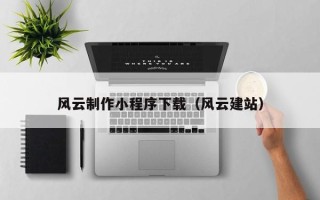 宁夏风云制作小程序下载（风云建站）
